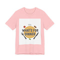 What's For Dinner? Unisex Jersey Short Sleeve Tee